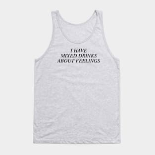 I have mixed drinks about feelings Tank Top